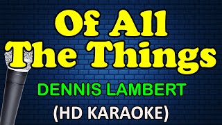 OF ALL THE THINGS - Dennis Lambert (HD Karaoke)