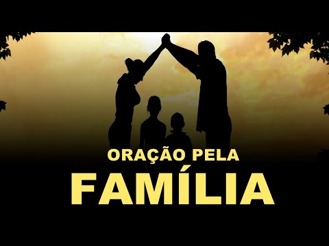 ORAÇÃO FORTE pela FAMÍLIA: PROTEÇÃO, UNIÃO e BÊNÇÃO de DEUS em sua CASA