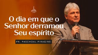 Pentecostes: O dia em que o Senhor derramou o Seu Espírito - Pr. Paschoal Piragine