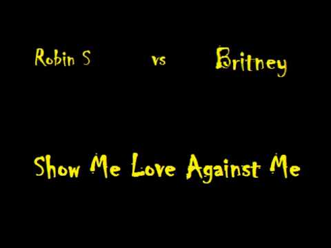 Robin S Vs Britney - Show Me Love Against Me (MASH UP)