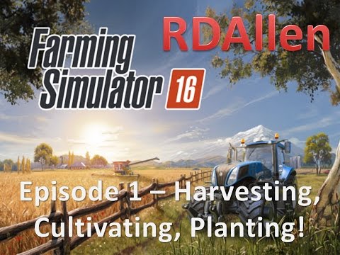 Farming Simulator 16 E1 - Harvesting, Cultivating, Planting