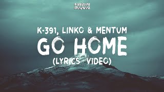 K-391 - Go Home feat. Linko &amp; Mentum (Lyrics)