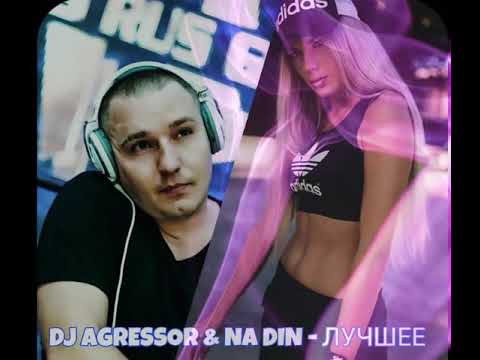 Dj Agressor feat Na Din - Лучшее