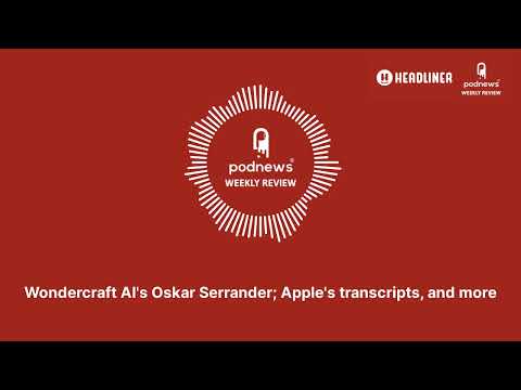 Wondercraft AI's Oskar Serrander; Apple's transcripts, and more