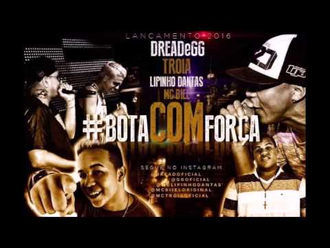MC TROIA E DREAD E GG E MC LIPINHO E MC BIEL - BOTA COM FORÇA - MÚSICA NOVA 2016
