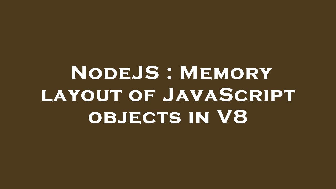 NodeJS : Memory layout of JavaScript objects in V8