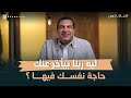 ليه ربنا بيأخر عنك حاجة نفسك فيها حياة أحسن