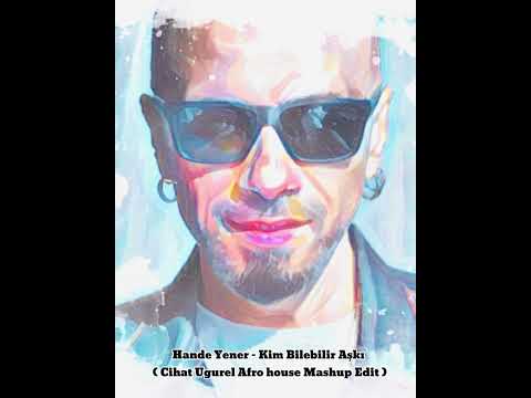 Hande Yener- Kim bilebilir Aşkı ( Cihat Uğurel Afro House Mashup Edit )