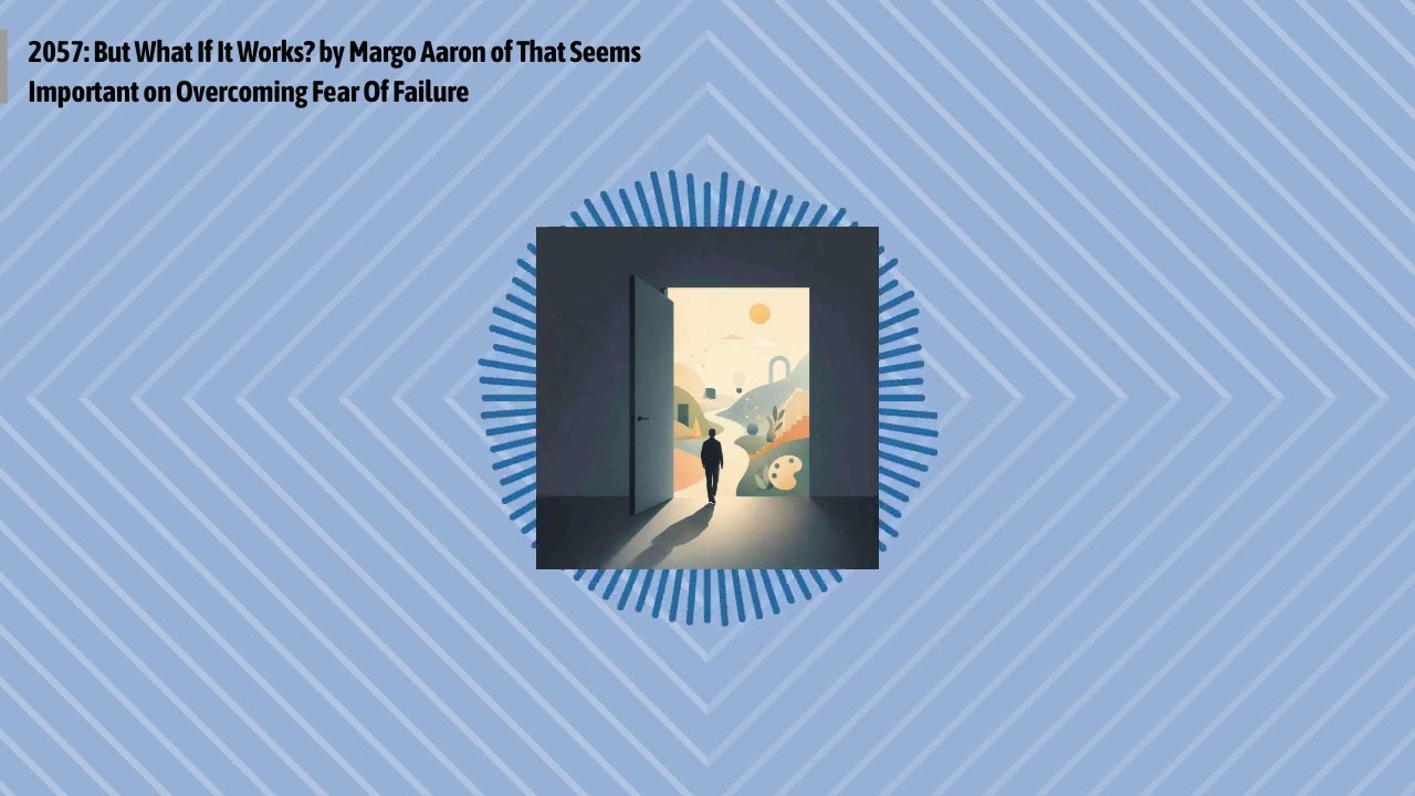 2057: But What If It Works? by Margo Aaron of That Seems Important on Overcoming Fear Of Failure...