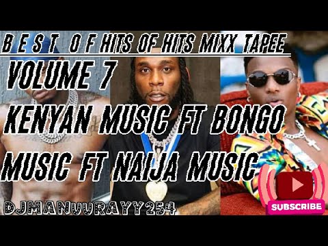 DJ MANUU RAYY 254 BEST OF VOLUME 7 HITS OF HITS MIXX TAPEE {KENYAN MUSIC,BONGO MUSIC FT NAIJA MUSIC}
