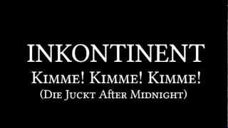 Inkontinent - Kimme! Kimme! Kimme! (Die Juckt After Midnight)