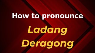 How to pronounce Ladang Deragong