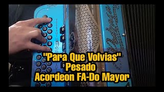 Para Que Volvias-Pesado-Acordeon FA-Do Mayor