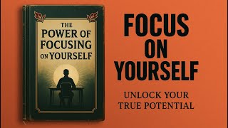 THE POWER OF FOCUSING ON YOURSELF | Audiobook