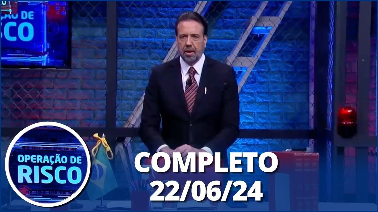 Operação de Risco (22/06/24) | Completo