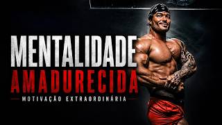 VOCÊ PRECISA AMADURECER SUA MENTE! - Motivação Extraordinária