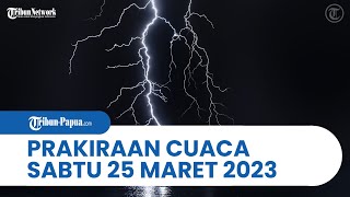 Prakiraan Cuaca BMKG, Sabtu 25 Maret 2023: Papua dan 26 Wilayah Dilanda Hujan Lebat & Angin Kencang