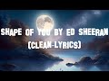 Shape Of You By Ed Sheeran Clean Lyrics