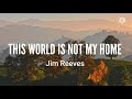 This World Is Not My Home-Jim Reeves (Lyrics)