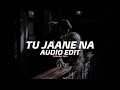 Tu Jaane Na『edit audio』
