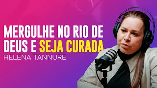 Helena Tannure | MERGULHE NO RIO DE DEUS E TENHA A ALMA CURADA