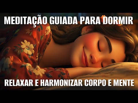 MEDITAÇÃO GUIADA PARA DORMIR, RELAXAR, HARMONIZAR CORPO E MENTE