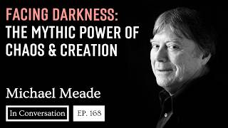 168. Facing Darkness: The Mythic Power of Chaos & Creation / Michael Meade