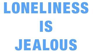 Loneliness Is Jealous Music Video