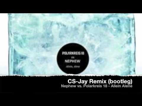Nephew vs. Polarkreis 18 - Allein Alene - CS-Jay Remix (bootleg)