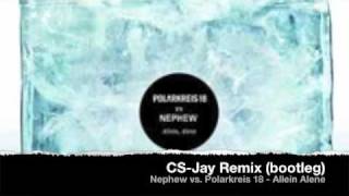 Nephew vs. Polarkreis 18 - Allein Alene - CS-Jay Remix (bootleg)