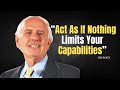 Learn To Act As If Nothing Limits Your Capabilities  -  Jim Rohn Motivation