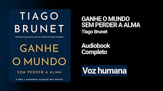 AUDIOBOOK GANHE O MUNDO SEM PERDER A ALMA | COMPLETO | NARRAÇÃO HUMANA | TIAGO BRUNET