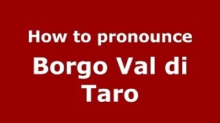 How to pronounce Borgo Val Di Taro