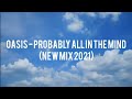 OASIS - PROBABLY ALL IN THE MIND (NEW MIX 2021)