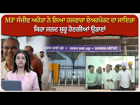 MP ਸੰਜੀਵ ਅਰੋੜਾ ਨੇ ਲਿਆ ਹਲਵਾਰਾ ਏਅਰਪੋਰਟ ਦਾ ਜਾਇਜ਼ਾ, ਕਿਹਾ ਜਲਦ ਸ਼ੁਰੂ ਹੋਣਗੀਆਂ ਉਡਾਣਾਂ