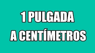 Cuánto es 1 pulgada en cm - A cuántos centímetros equivale 1 inch