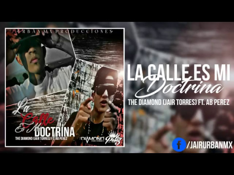 Jair Torres (The Diamond )FT Ab Perez . -LA CALLE ES MI DOCTRINA-(Urban Mx)-(Date Play)-