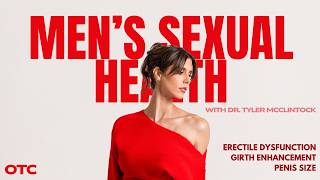 Men's Sexual Health: Erectile Dysfunction, Penis Size & Girth Enhancement | Dr. Tyler McClintock