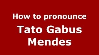 How to pronounce Tato Gabus Mendes