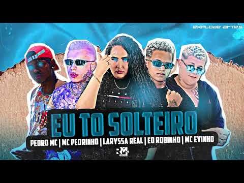 LARYSSA REAL, É O ROBINHO, MC EVINHO, PEDRO MC FEAT. MC PREDRINHO - EU TO SOLTEIRO