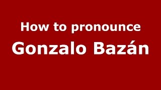 How to pronounce Gonzalo Bazán