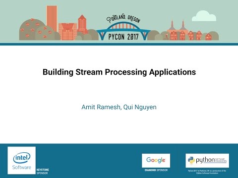 Amit Ramesh, Qui Nguyen   Building Stream Processing Applications   PyCon 2017