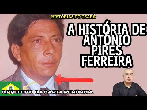 A HISTÓRIA DE ANTÔNIO PIRES FERREIRA, O PREFEITO DA CARTA RENÚNCIA