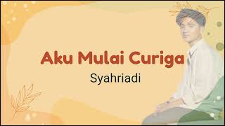 Download lagu Syahriadi Aku Mulai Curiga musik official 2022... mp3