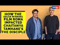 How the Oscar winning film Roma impacted Chaitanya Tamhane's The Disciple