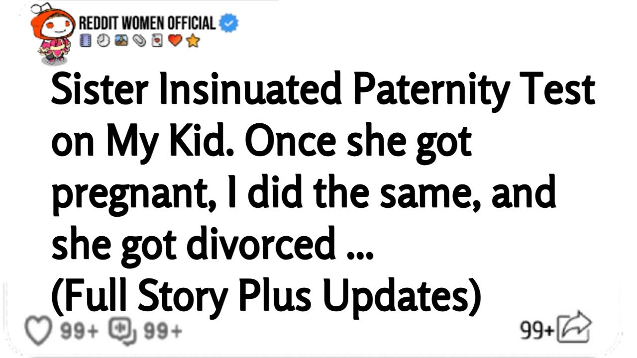 Sister Insinuated Paternity Test on My Kid. Once she got pregnant, I did the same, and she