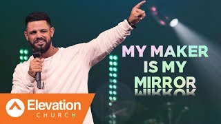 My Maker Is My Mirror | Pastor Steven Furtick