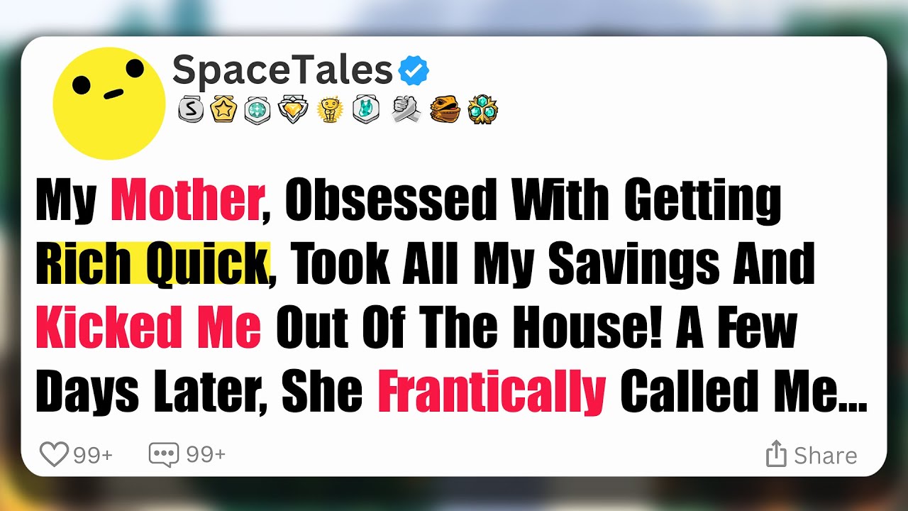 My Mother, Obsessed With Getting Rich Quick, Took All My Savings And Kicked Me Out Of The House...