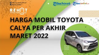 REHAT: Dibanderol Mulai Rp 85 Jutaan, Intip Harga Bekas Mobil LCGC Toyota Calya per Akhir Maret 2022