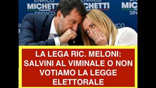 LA LEGA RIC. MELONI: SALVINI AL VIMINALE O NON VOTIAMO LA LEGGE ELETTORALE